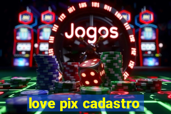 love pix cadastro